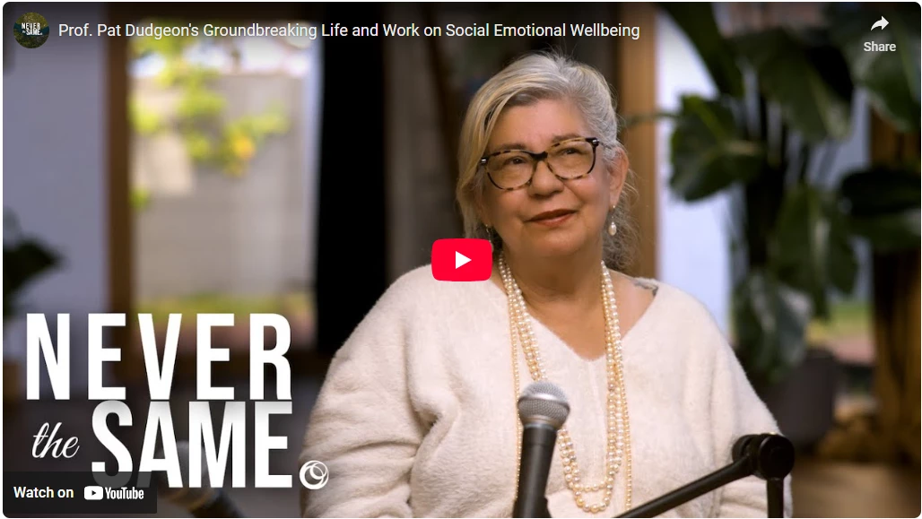 Never the Same Podcast: Prof. Pat Dudgeon's Groundbreaking Life and Work on Social Emotional Wellbeing